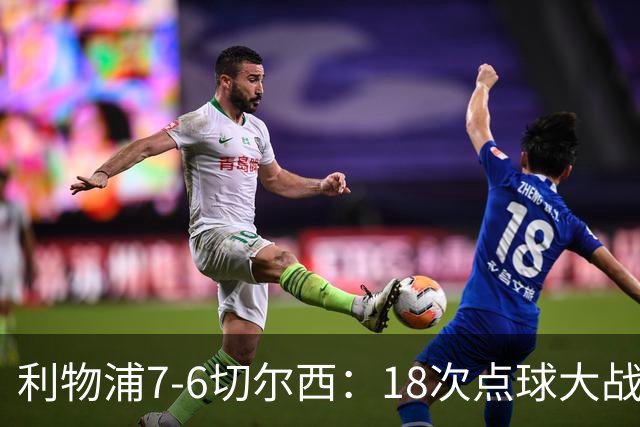 利物浦7-6切尔西：18次点球大战解析福法纳致命失误