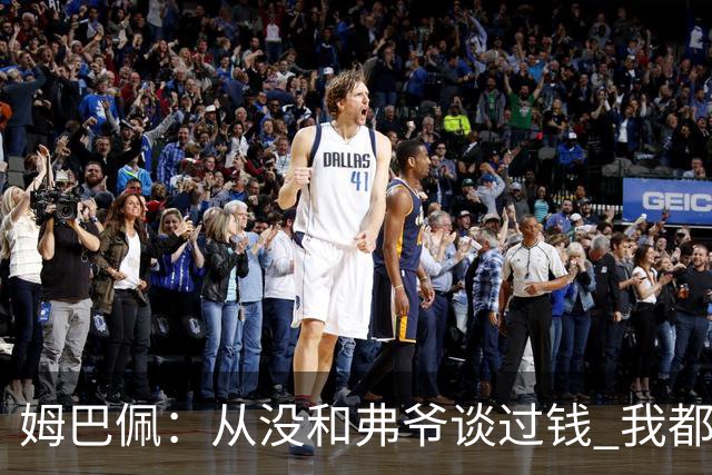 姆巴佩：从没和弗爷谈过钱 我都不关心自己的账户