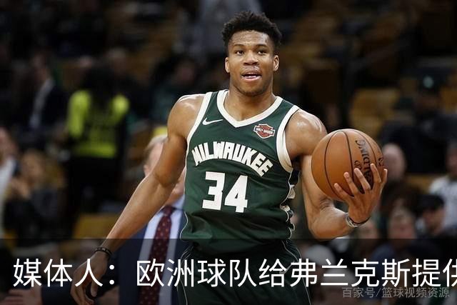 媒体人：欧洲球队给弗兰克斯提供了更大合同 他边商量解约边摆烂