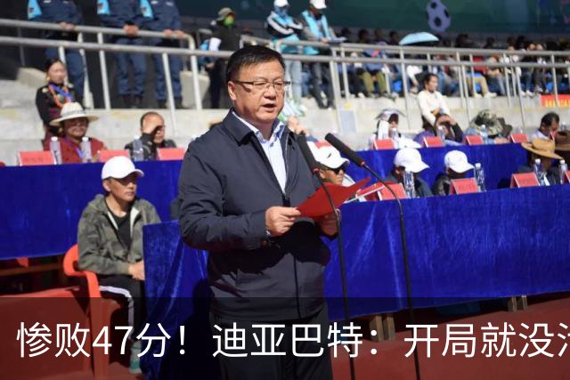 惨败47分！迪亚巴特：开局就没活力，输球是必然