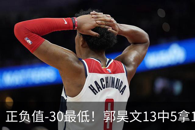 正负值-30最低！郭昊文13中5拿18分4助 罚球7中7