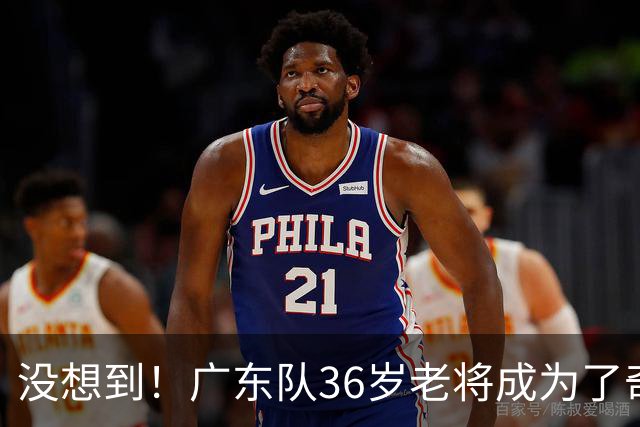 没想到！广东队36岁老将成为了奇兵 在场赢40分