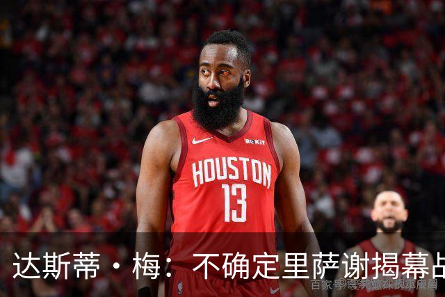 达斯蒂·梅：不确定里萨谢揭幕战是否先发 他会获得大量出场时间