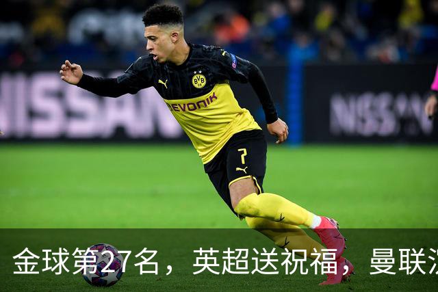 金球第27名，英超送祝福，曼联沉默：B费的队长位置正在松动