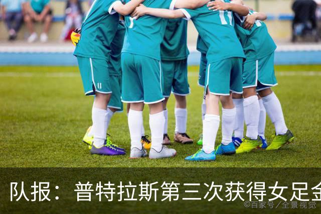 队报：普特拉斯第三次获得女足金球奖，她获得西语和英语媒体支持