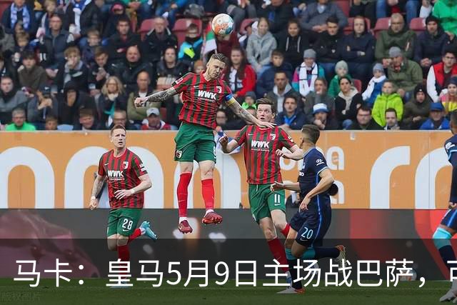 马卡：皇马5月9日主场战巴萨，可能直接决定西甲冠军