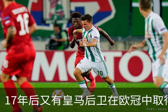 17年后又有皇马后卫在欧冠中取得任意球进球