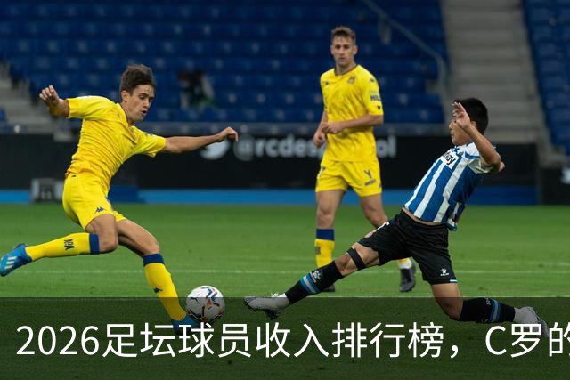 2026足坛球员收入排行榜，C罗的年收入是梅西翻倍还多